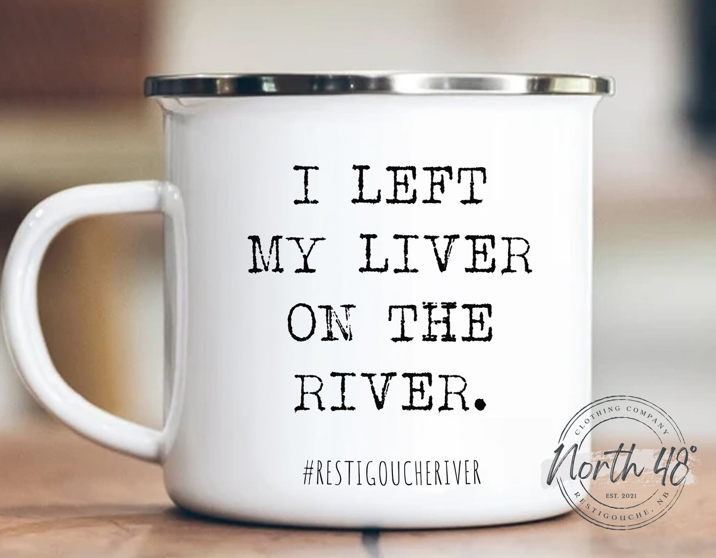North 48° I LEFT MY LIVER On The River Enamel Camping Coffee Mug