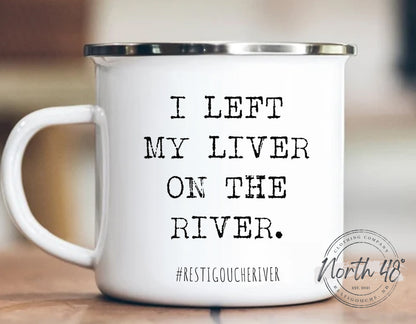North 48° I LEFT MY LIVER On The River Enamel Camping Coffee Mug
